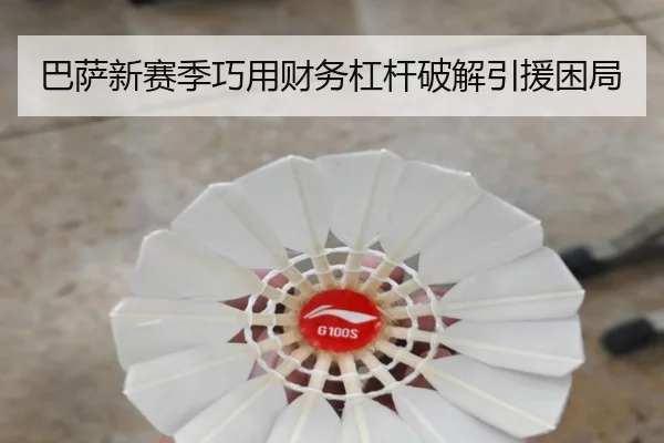 巴萨新赛季巧用财务杠杆破解引援困局
